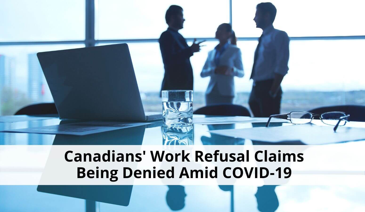 Featured image for “Majority of Canadians’ Work Refusal Claims Being Denied Amid COVID-19”