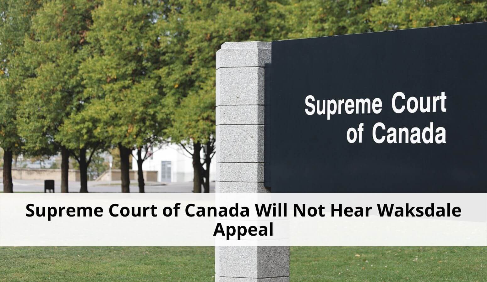 Featured image for “Supreme Court of Canada Will Not Hear Waksdale Appeal”