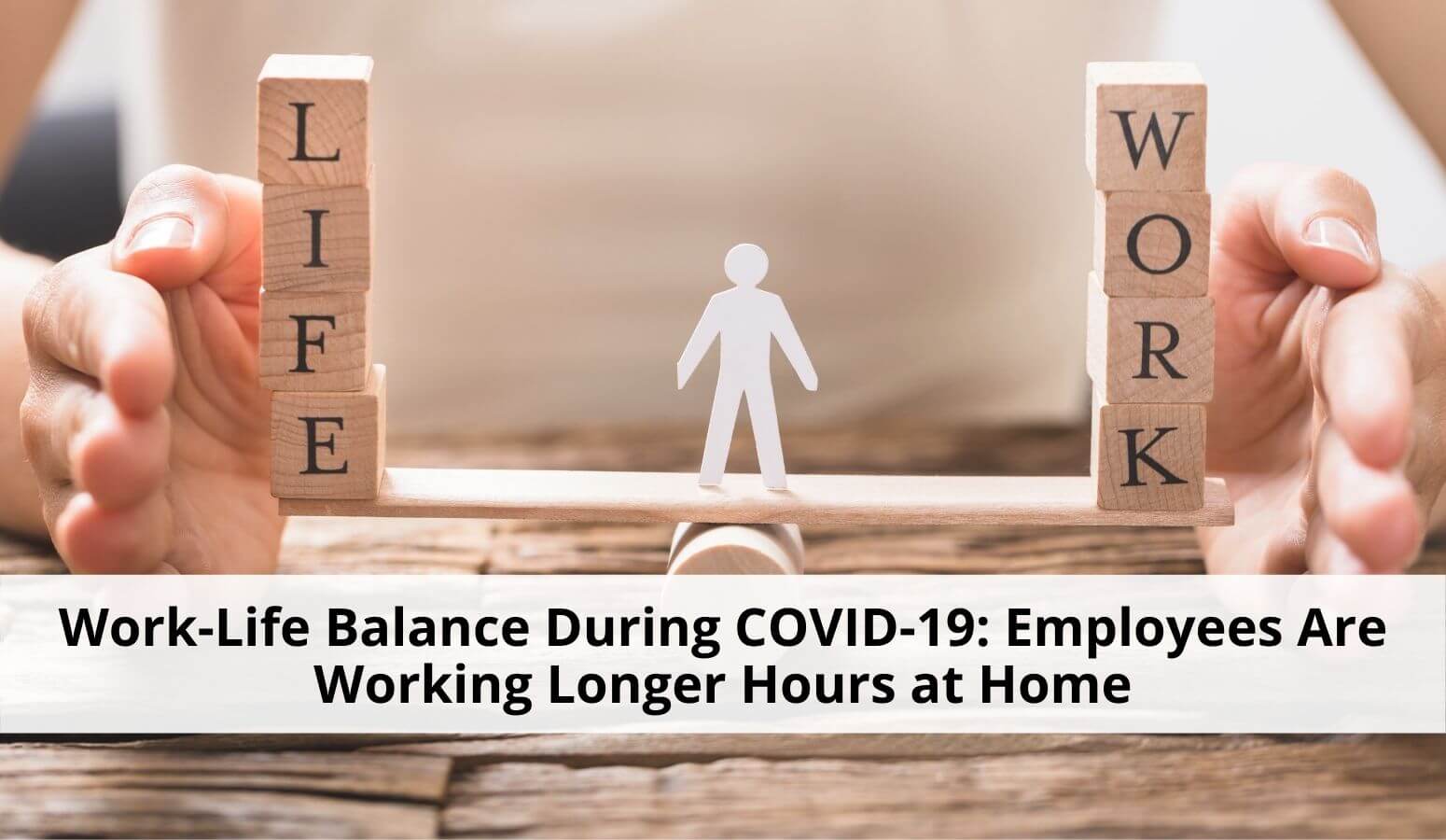 Featured image for “Work Life Balance During COVID-19: Employees Are Working Longer Hours at Home”