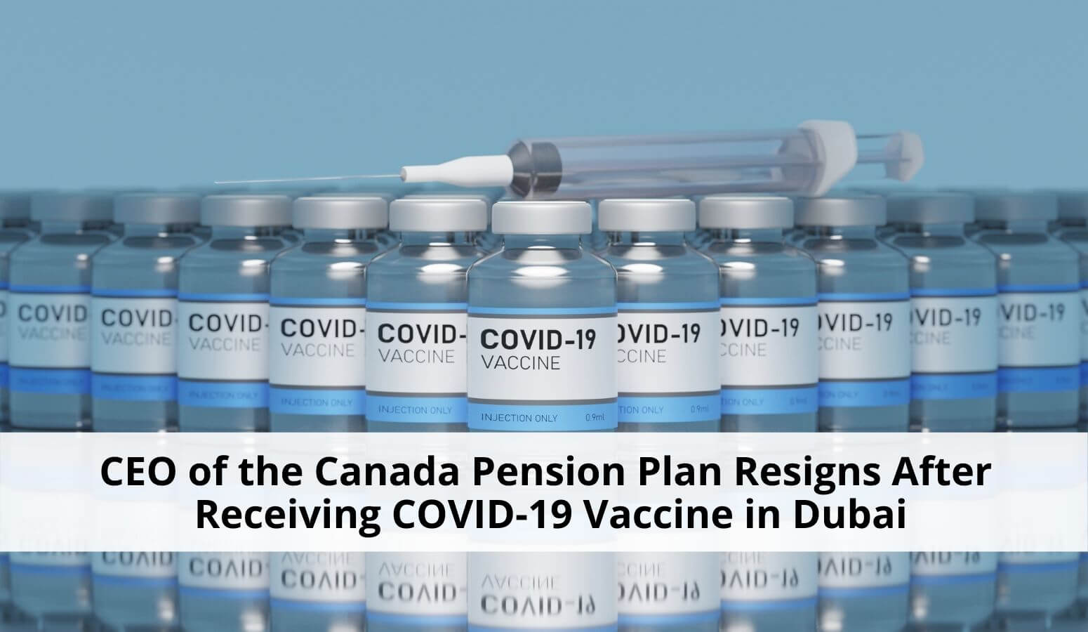 Featured image for “CEO of the Canada Pension Plan Resigns After Receiving COVID-19 Vaccine in Dubai”