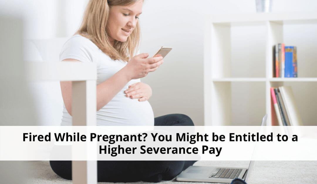 Fired While Pregnant? You Might be Entitled to a Higher Severance