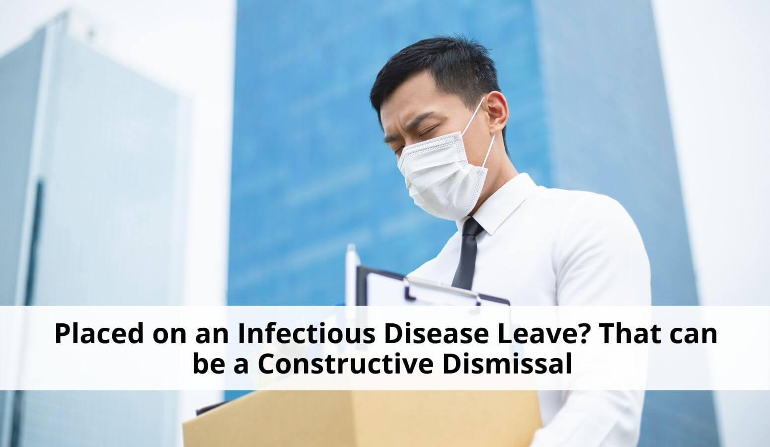 Featured image for “Placed on an Infectious Disease Emergency Leave? That can be a Constructive Dismissal”
