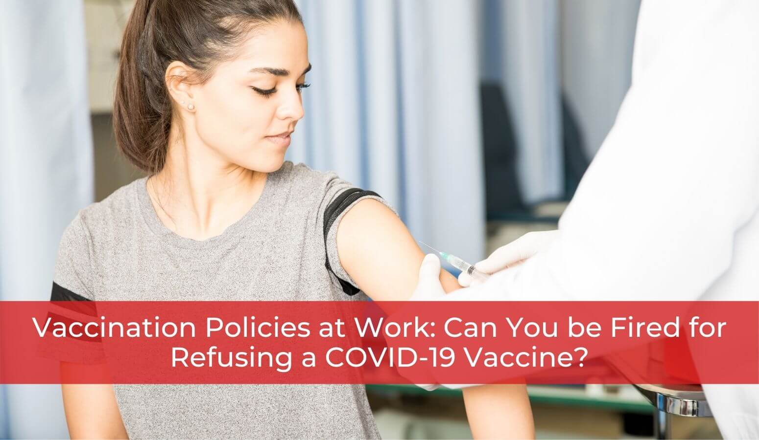 Featured image for “Vaccination Policies at Work: Can You be Fired for Refusing a COVID-19 Vaccine?”