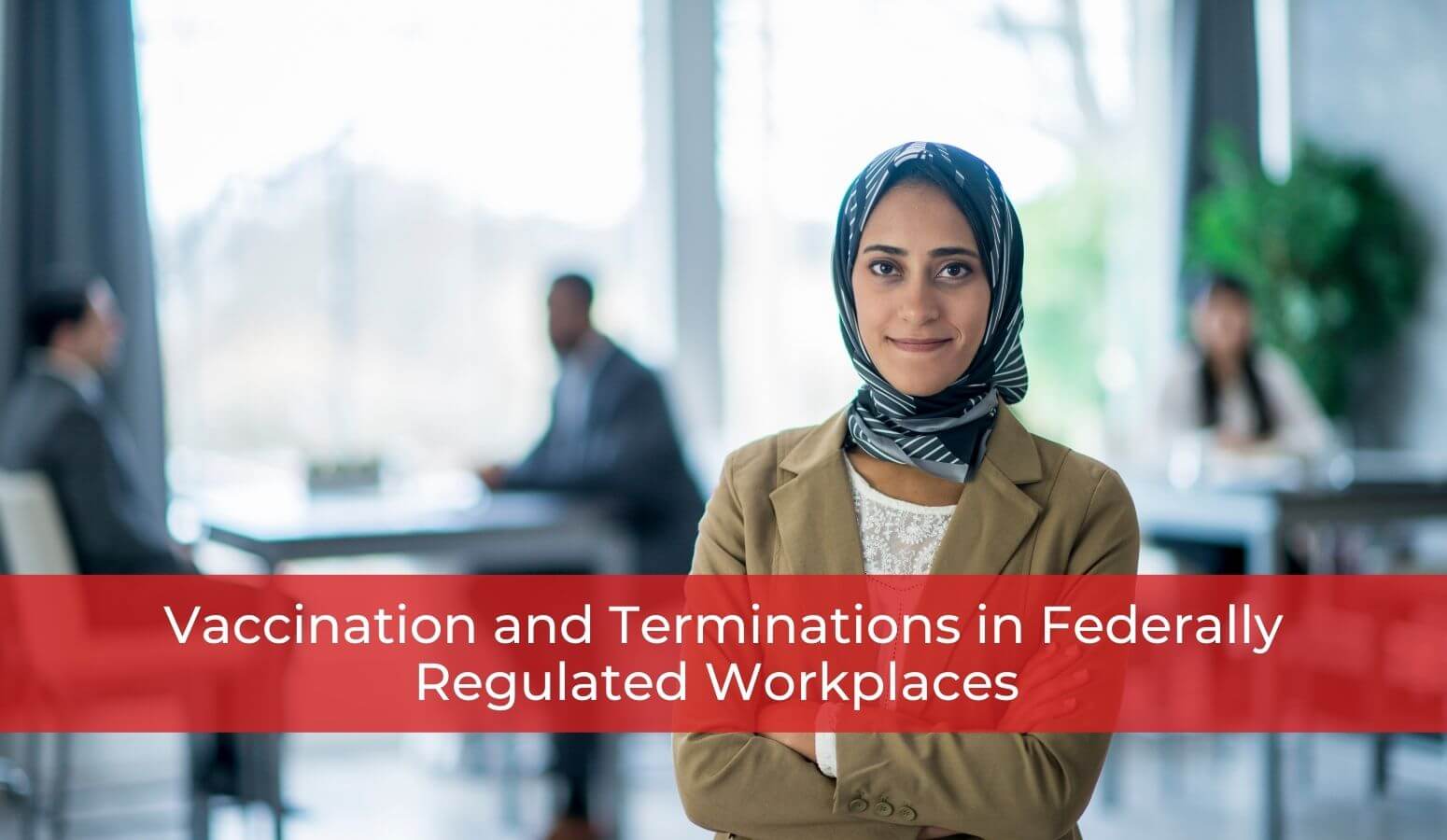 Featured image for “Vaccination and Terminations in Federally Regulated Workplaces”