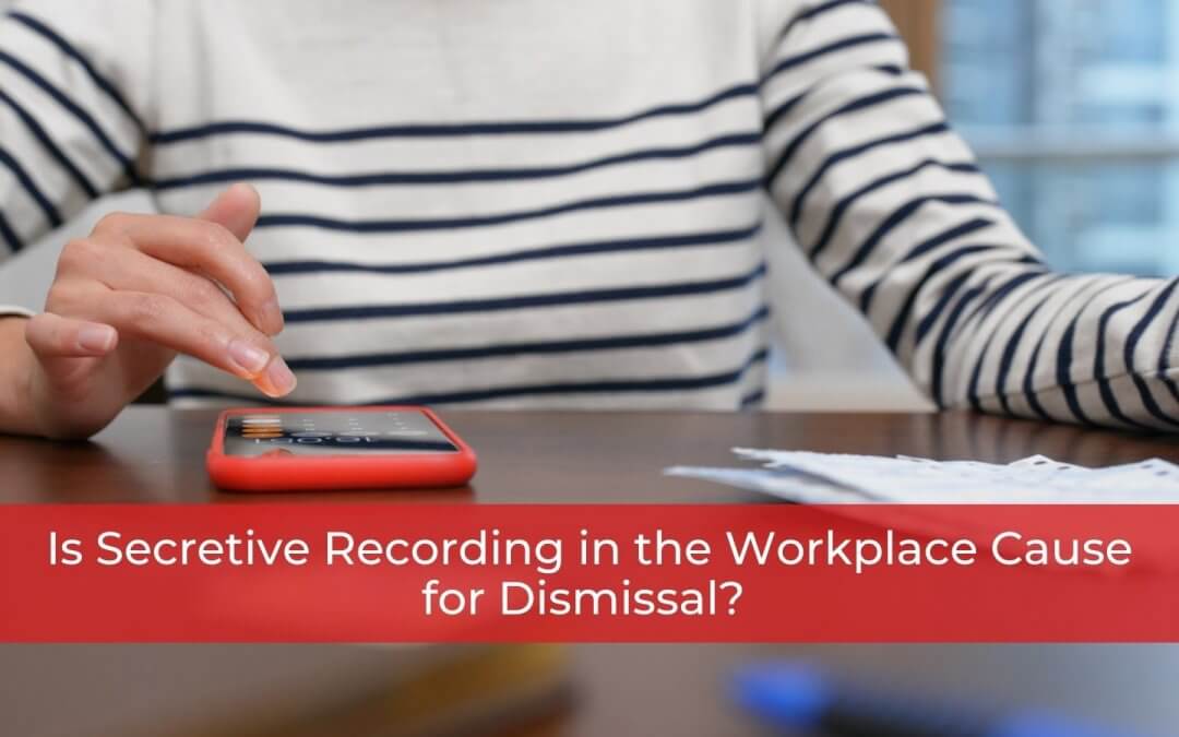Is Secretive Recording in the Workplace Cause for Dismissal - Feb 11 - Whitten & Lublin Employment Lawyers - Toronto Employment Lawyers - Ontario Laws - Severance Package - Wrongful Dismissal