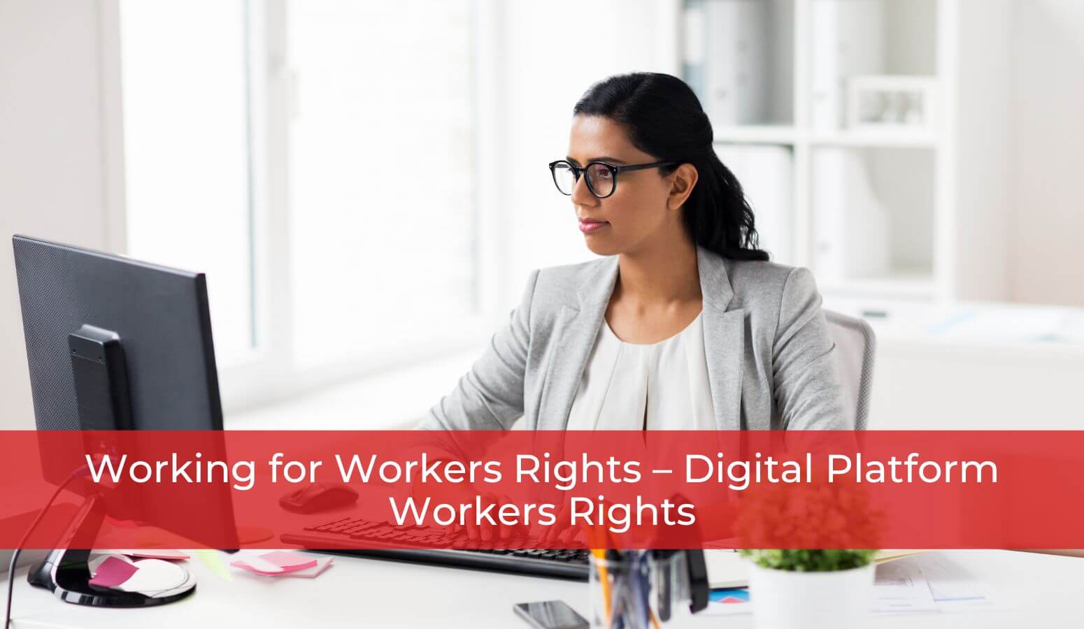 Featured image for “Working for Workers Rights – Digital Platform Workers Rights”