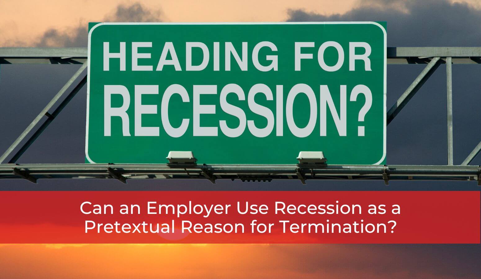 Featured image for “Fired During Recession – Recession as a Pretext for Termination?”