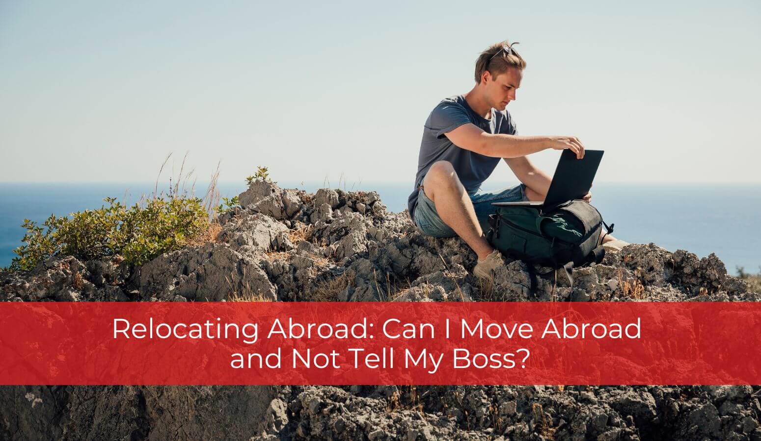 Featured image for “Relocating Abroad: Can I Move Abroad and Not Tell My Boss?”