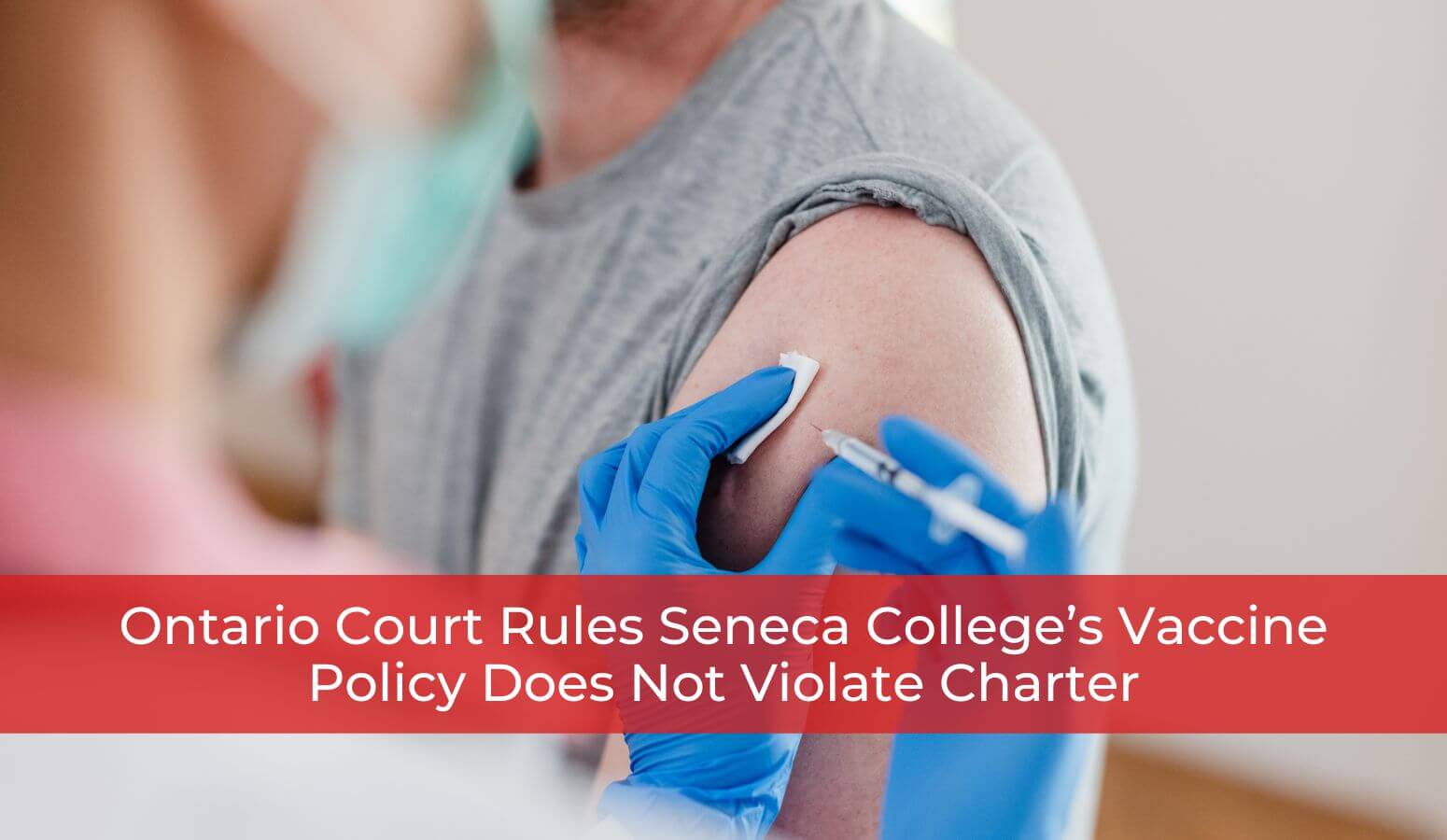 Featured image for “Ontario Court Rules Seneca College’s Vaccine Policy Does Not Violate Charter”