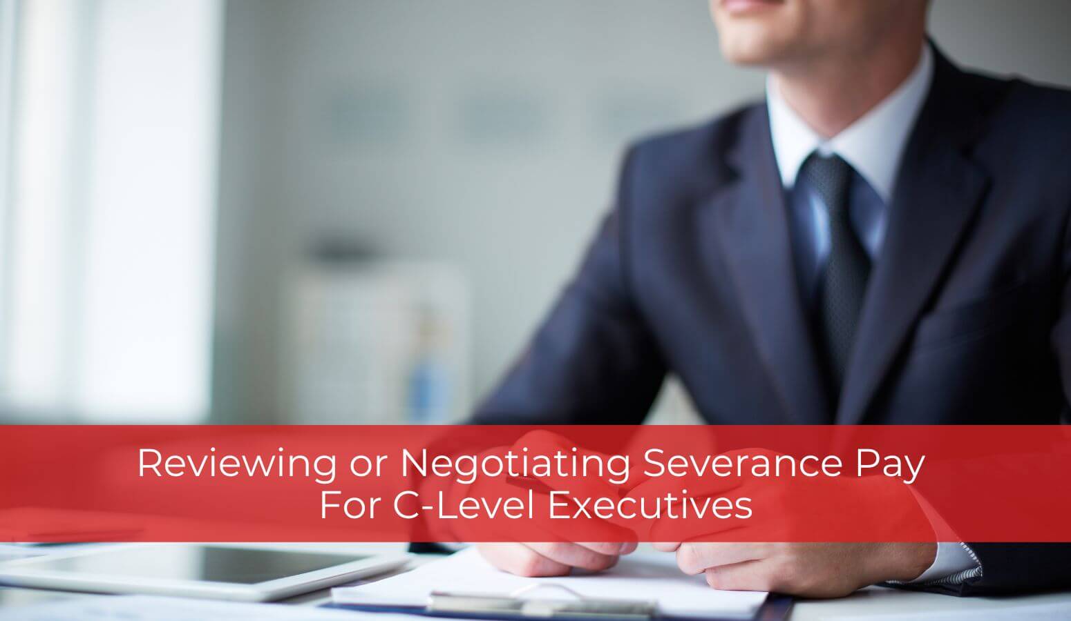 Featured image for “Reviewing or Negotiating Severance Pay for C-Level Executives”