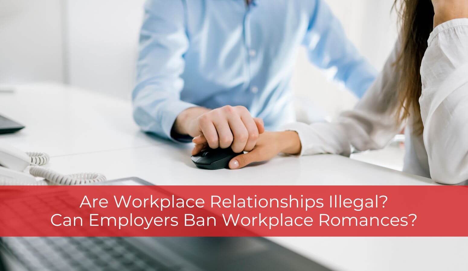 Featured image for “Are Workplace Relationships Illegal?”