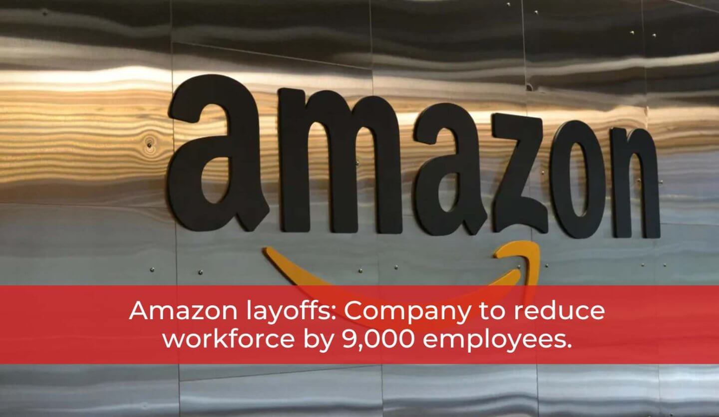 Amazon layoffs Company to reduce 9,000 employees.