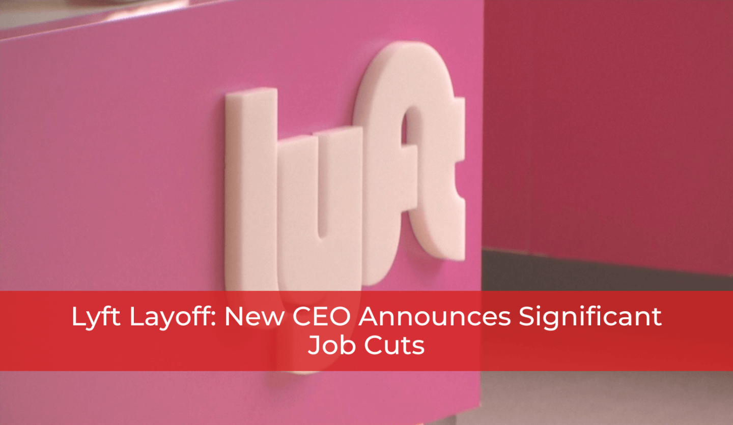 Layoffs at Lyft : New CEO Announces Significant Job Cuts
