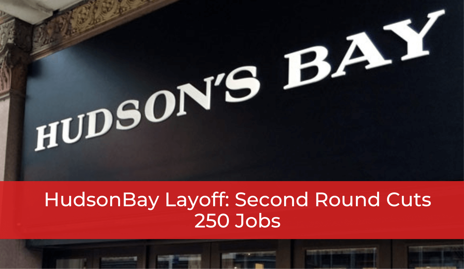 Featured image for “Hudson Bay Layoffs: Second Round Cuts 250 Jobs”