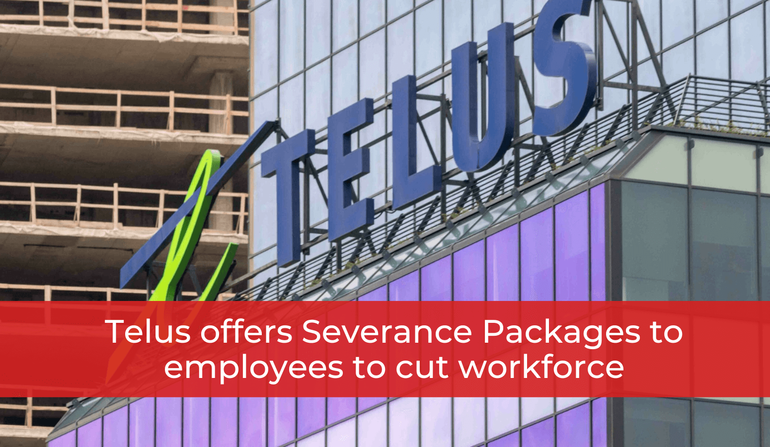 Featured image for “Telus offers Severance Packages to employees to cut workforce”