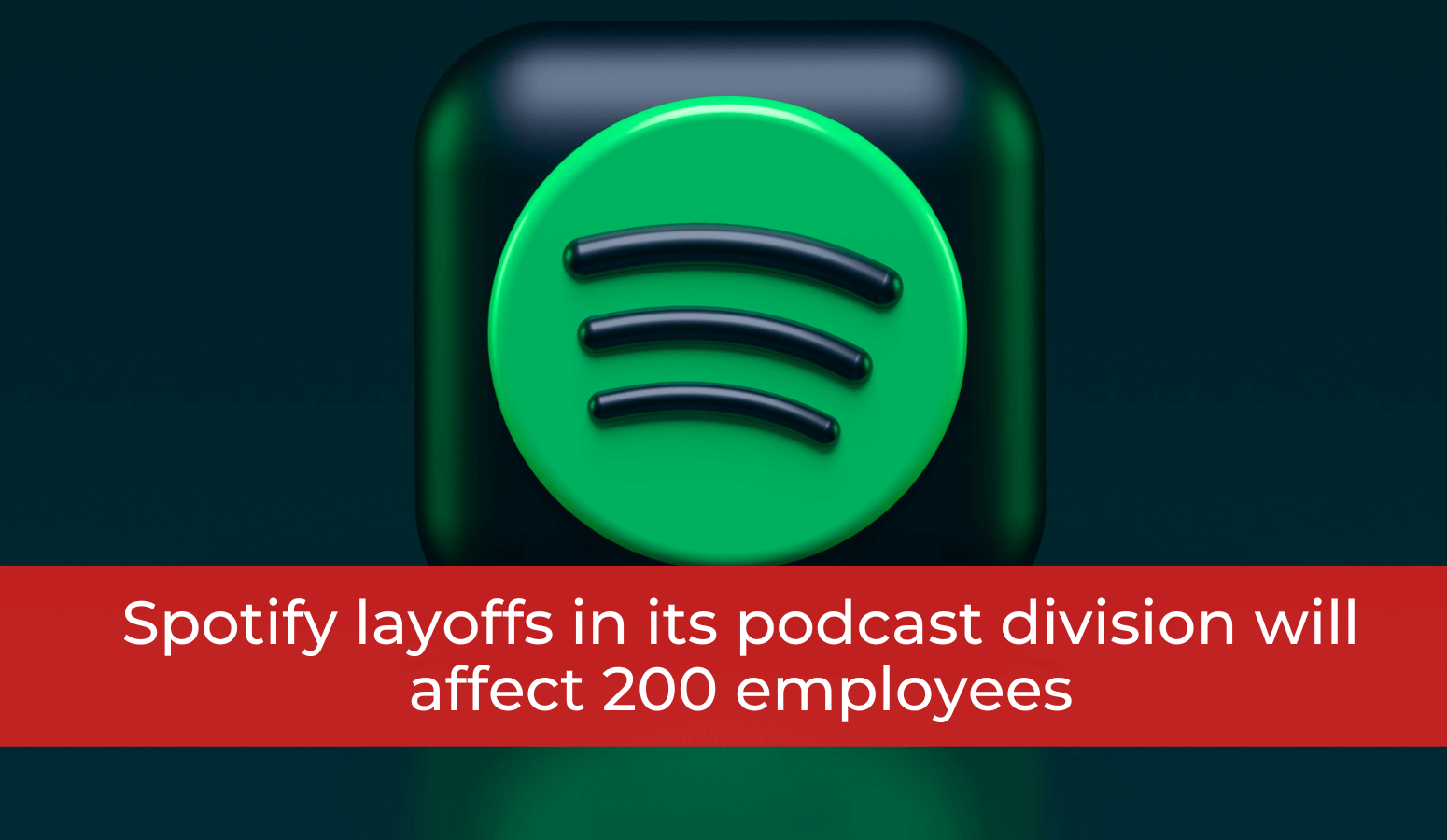 Featured image for “Spotify Layoffs in its Podcast Division will Affect 200 Employees”