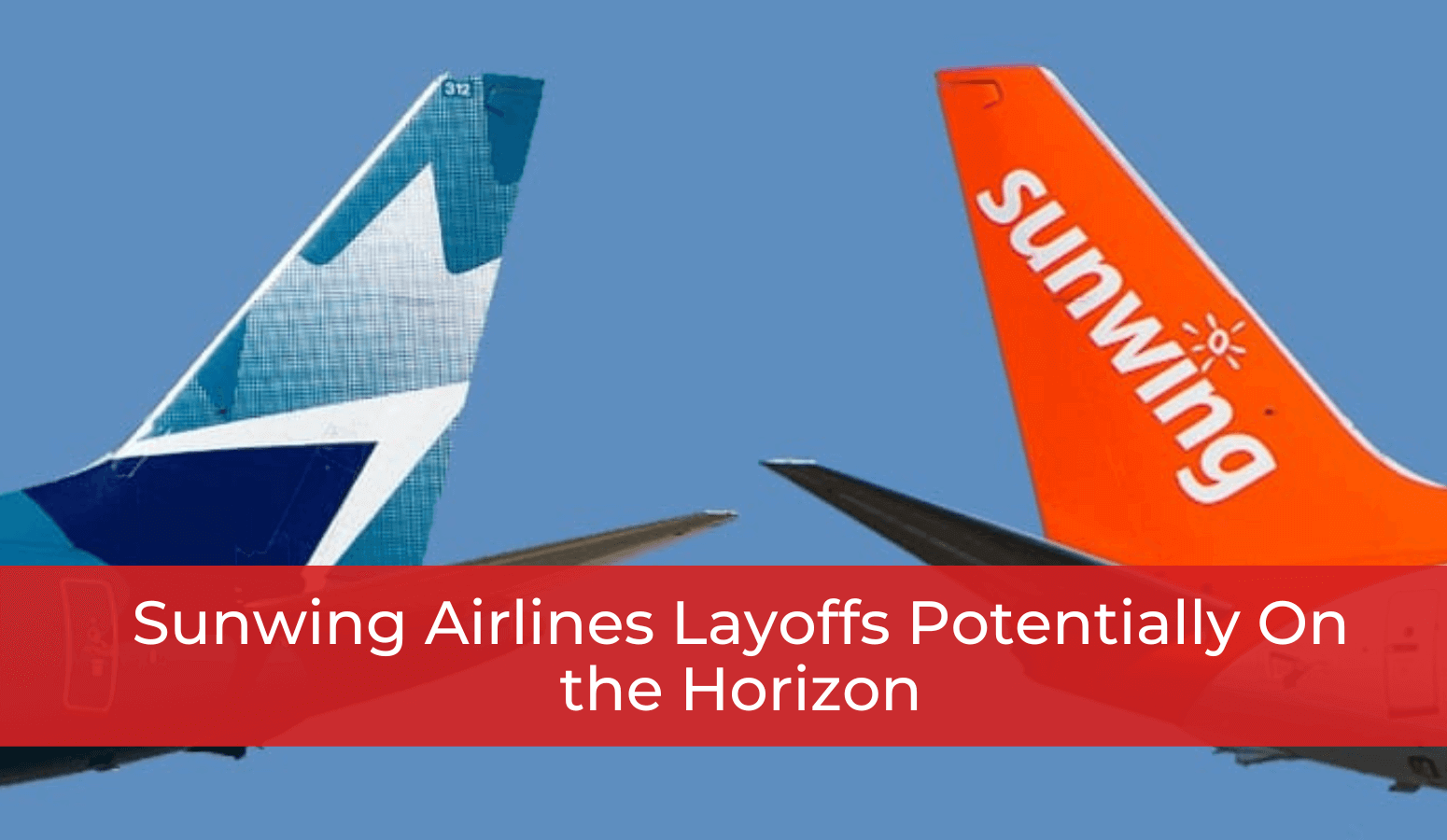 Featured image for “Sunwing Airlines Layoffs Potentially On the Horizon”