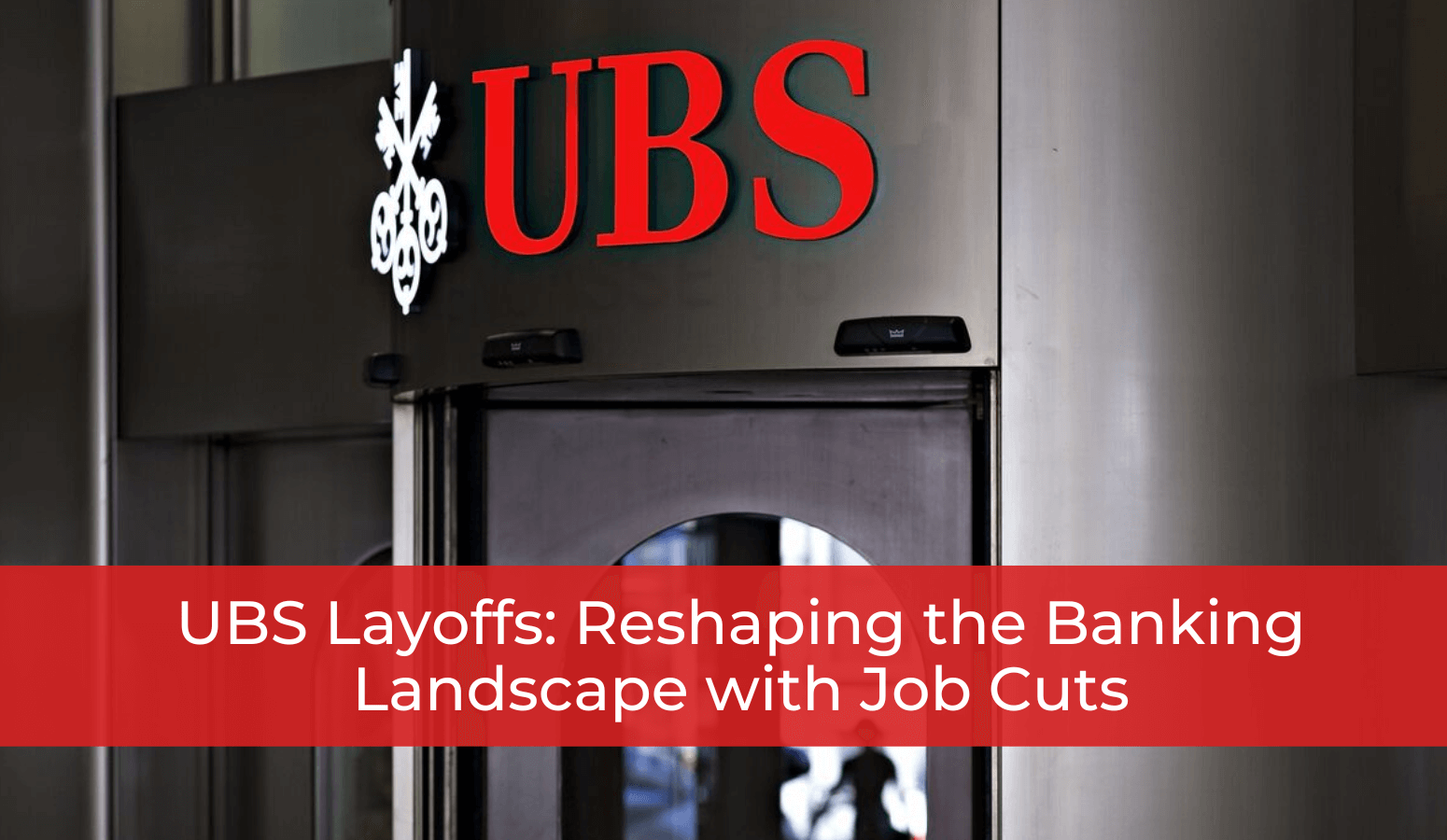 Featured image for “UBS Layoffs: Reshaping the Banking Landscape with Job Cuts”