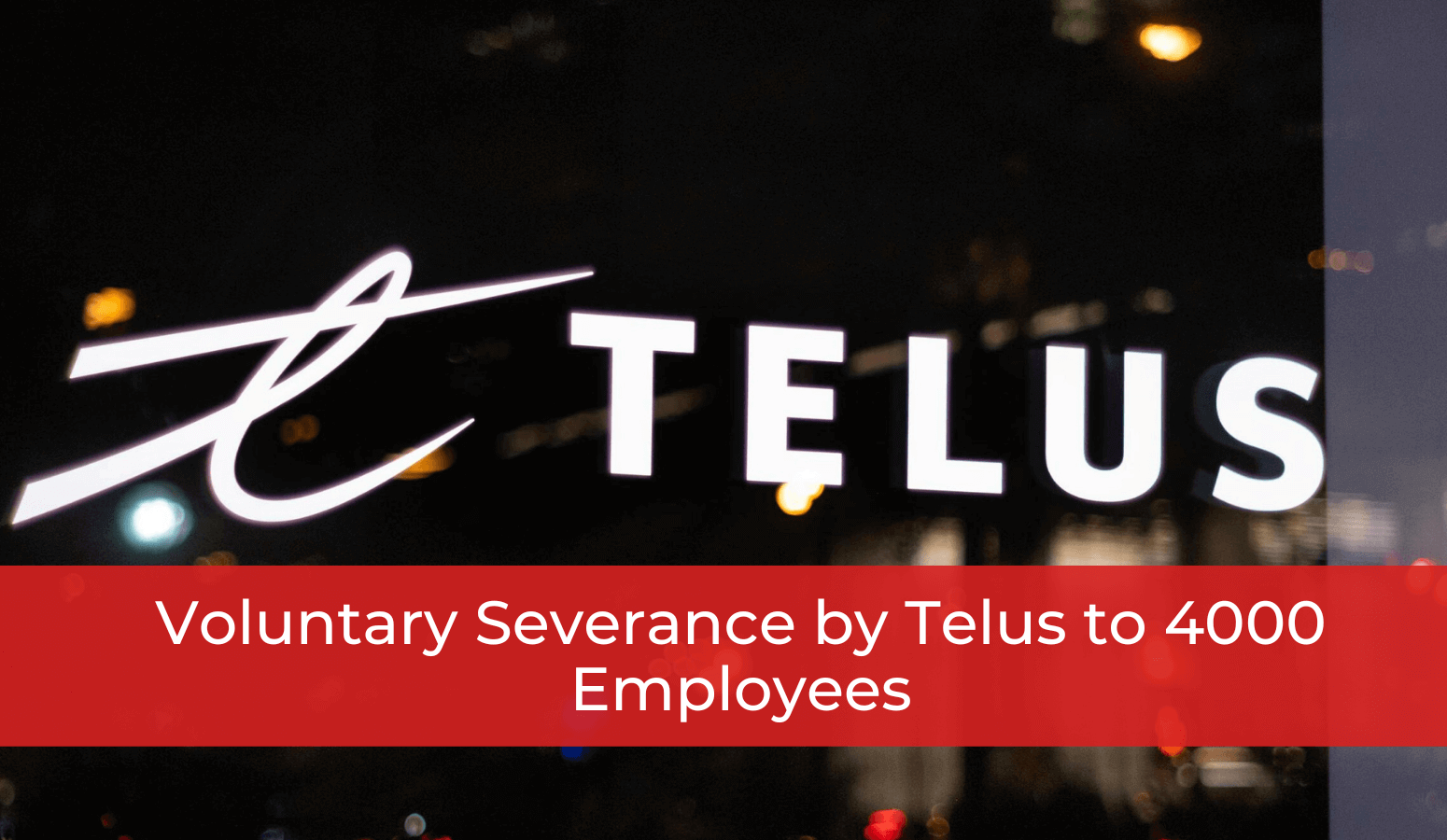 Featured image for “Voluntary Severance by Telus to 4000 Employees”
