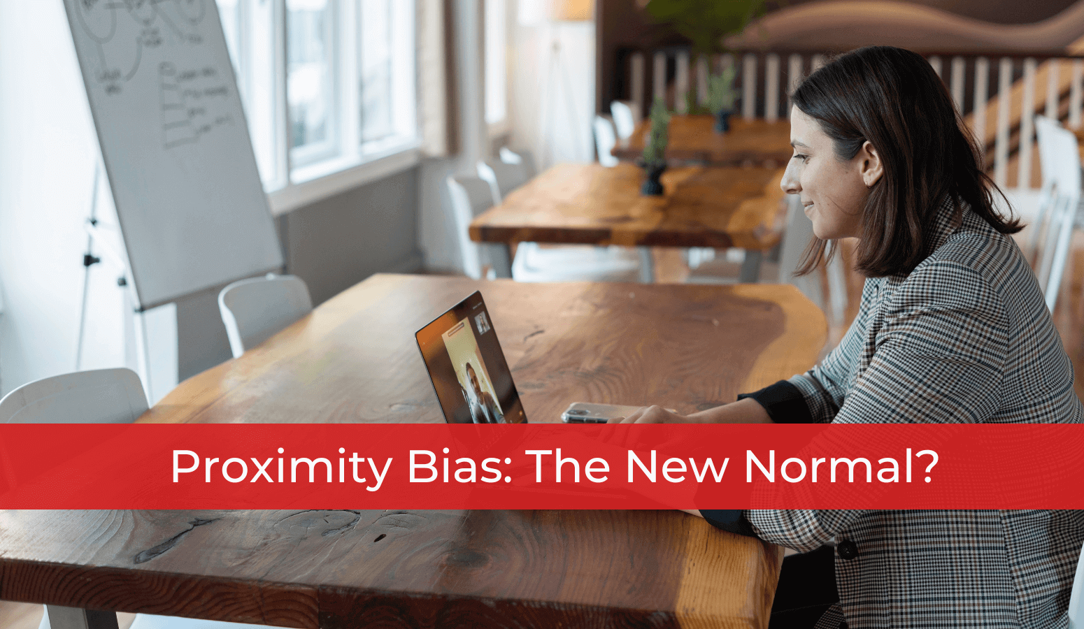 Featured image for “Proximity Bias: The New Normal?”