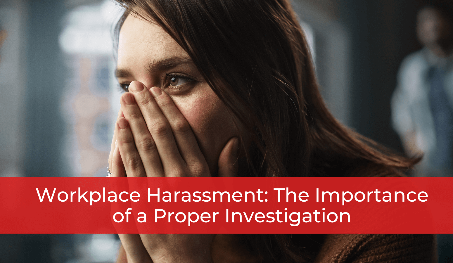 Featured image for “Workplace Harassment: The Importance of a Proper Investigation”