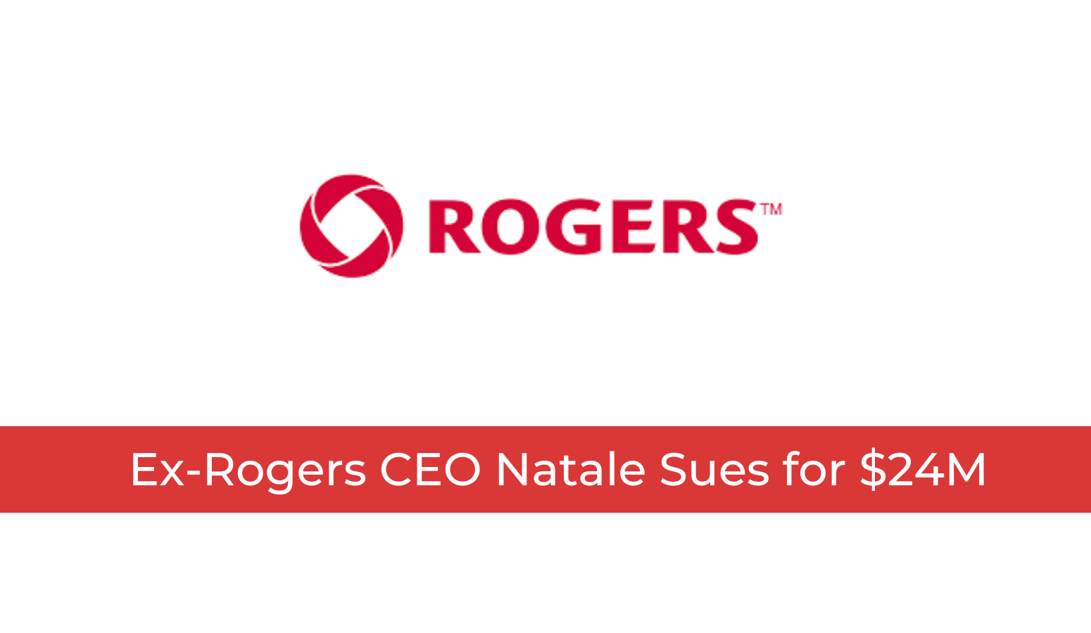 Featured image for “Ex-Rogers CEO Natale Sues for $24M Wrongful Dismissal Suit”