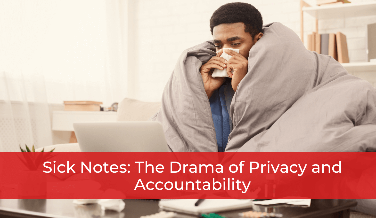 Featured image for “Sick Notes: The Drama of Privacy and Accountability”
