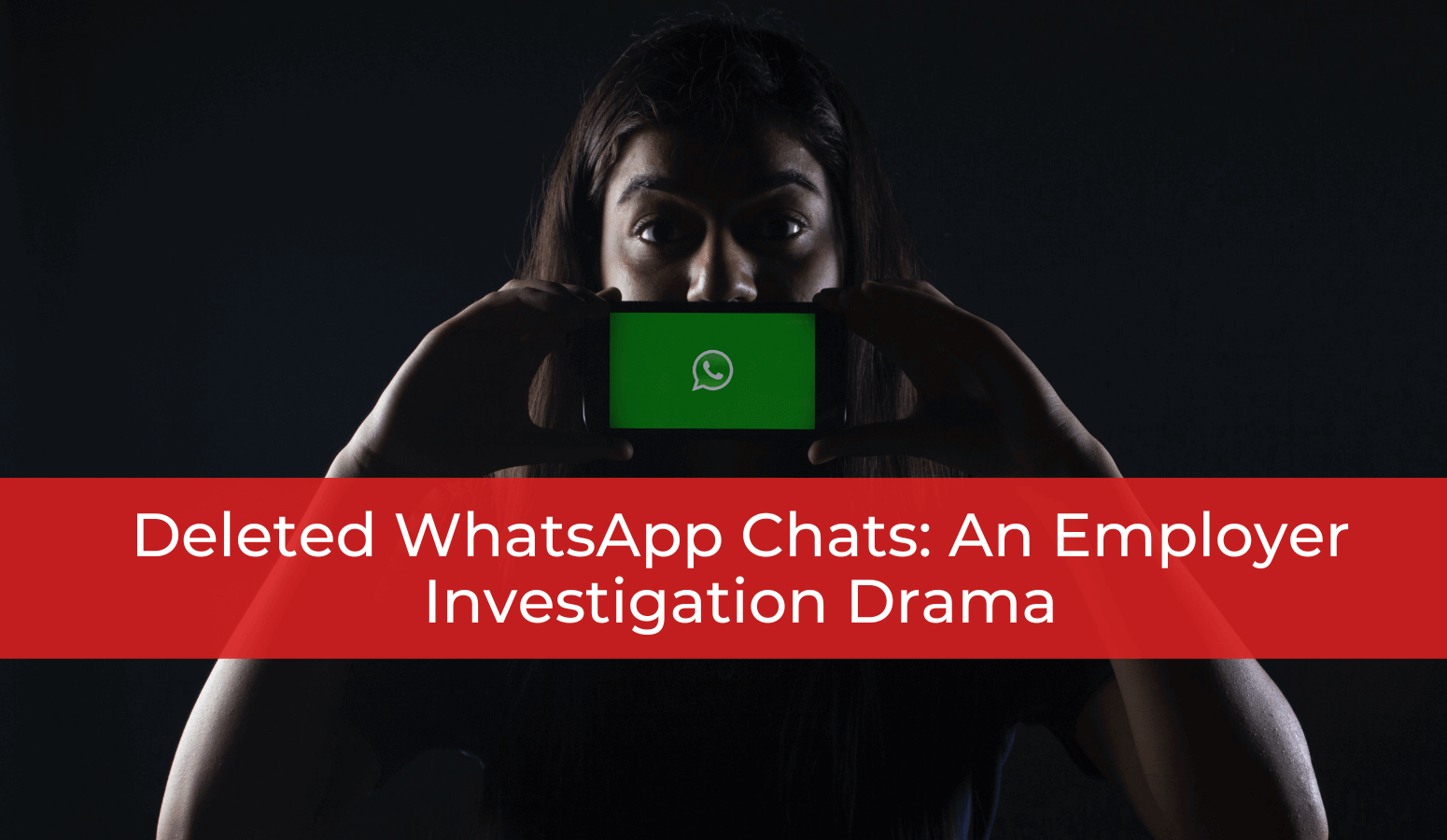 Featured image for “Deleted WhatsApp Chats: An Employer Investigation Drama”