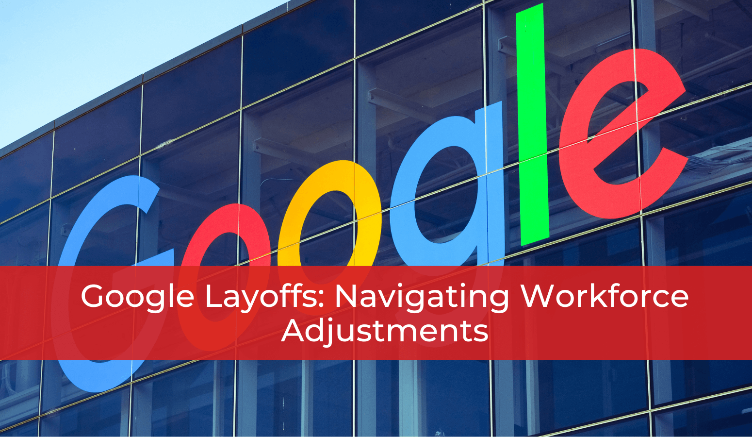 Featured image for “Google Layoffs: Navigating Workforce Adjustments”