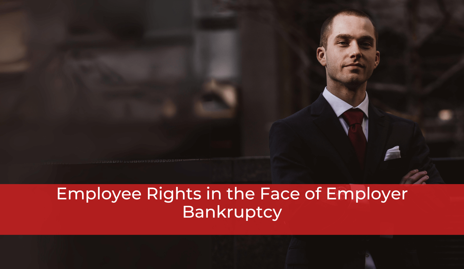 Featured image for “Employee Rights in the Face of Employer Bankruptcy”