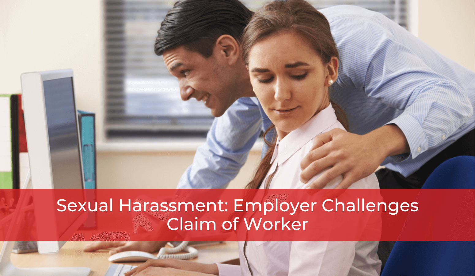 Featured image for “Sexual Harassment: Employer Challenges Claim of Worker”