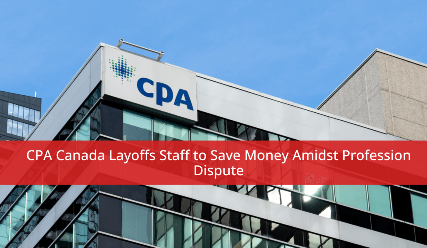 CPA Canada layoffs Staff to Save Money Amidst Profession Dispute