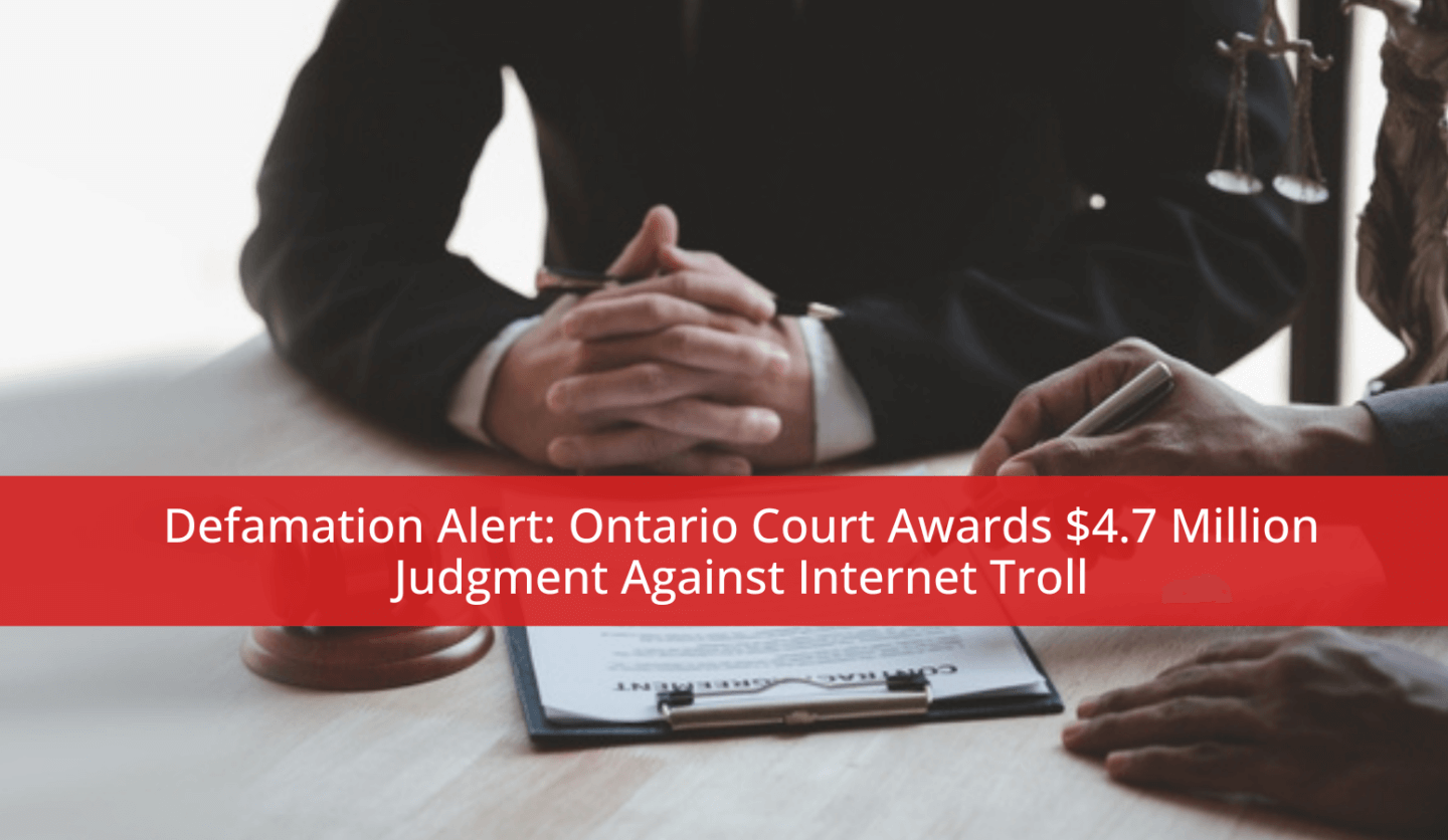 Defamation Alert: Ontario Court Awards $4.7 Million Judgment Against Internet Troll