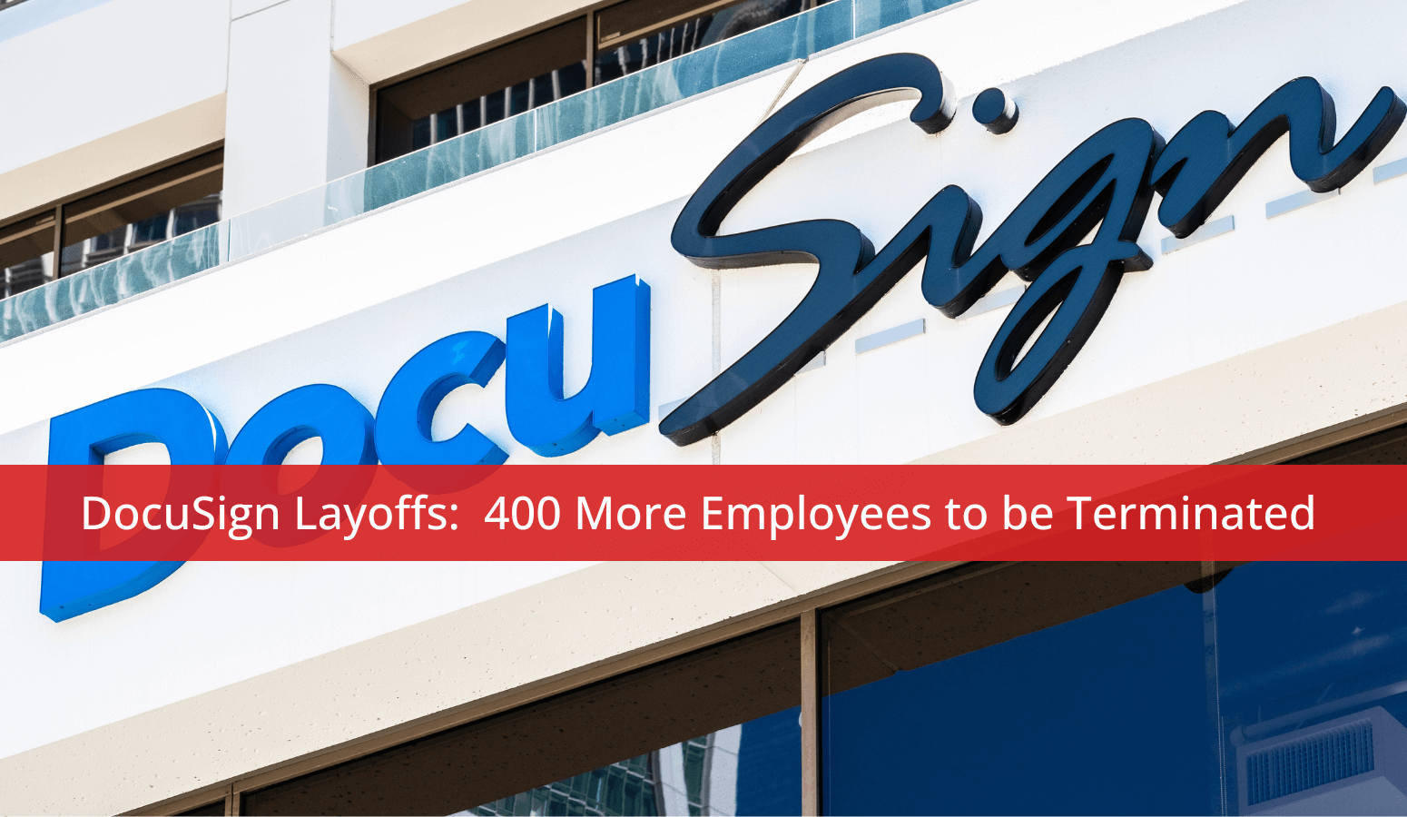 Featured image for “DocuSign Layoffs:  400 More Employees to be Terminated”