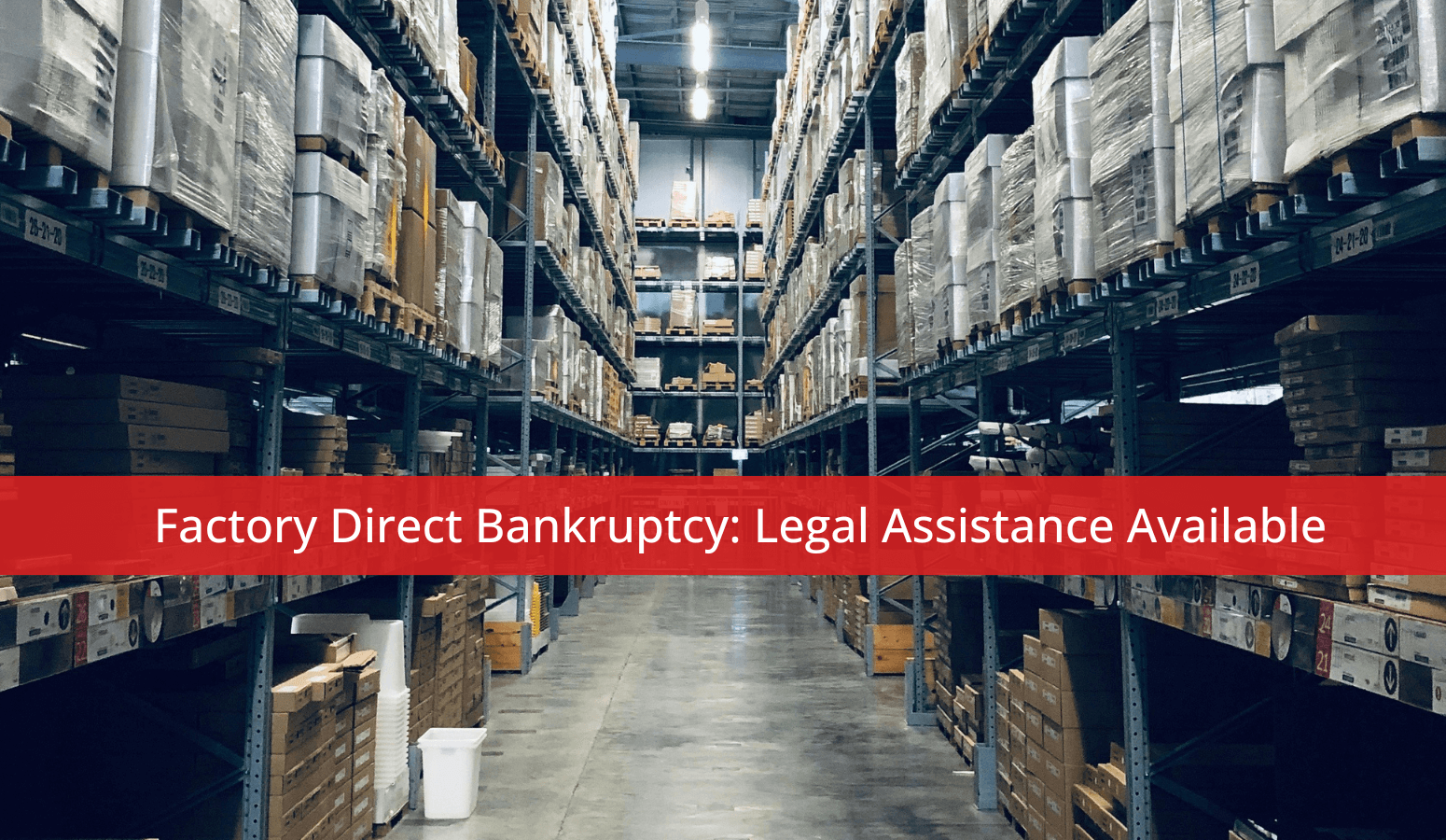 Featured image for “Factory Direct Bankruptcy: Legal Assistance Available”