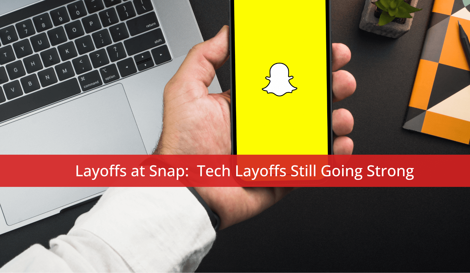Featured image for “Layoffs at Snap:  Tech Layoffs Still Going Strong”