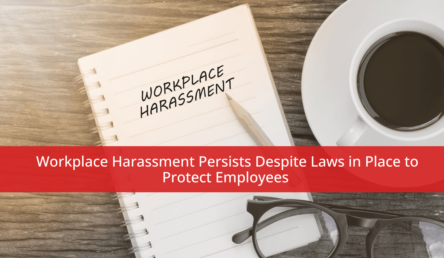 Featured image for “Workplace Harassment Persists Despite Laws in Place to Protect Employees”
