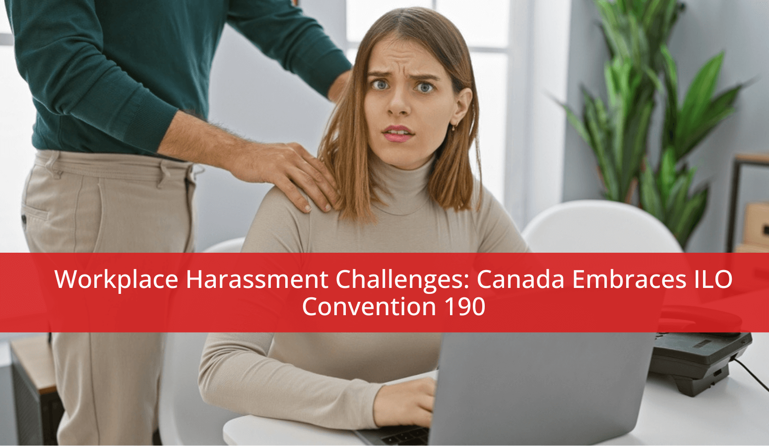 Featured image for “Workplace Harassment Challenges: Canada Embraces ILO Convention 190”