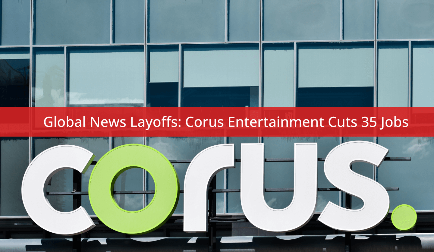 Global News Layoffs: Corus Entertainment Cuts 35 Jobs