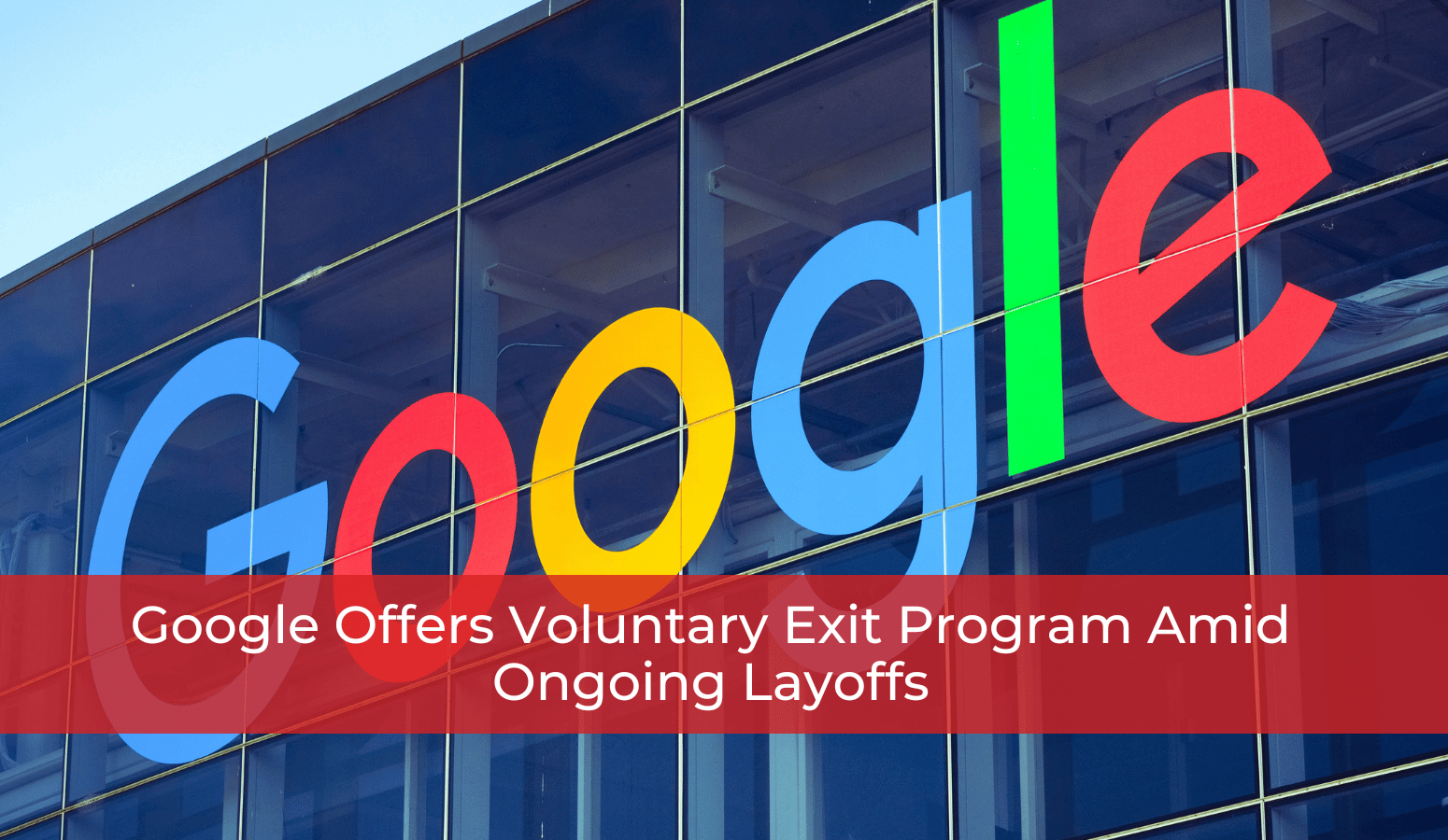 Featured image for “Google Offers Voluntary Exit Program Amid Ongoing Layoffs”