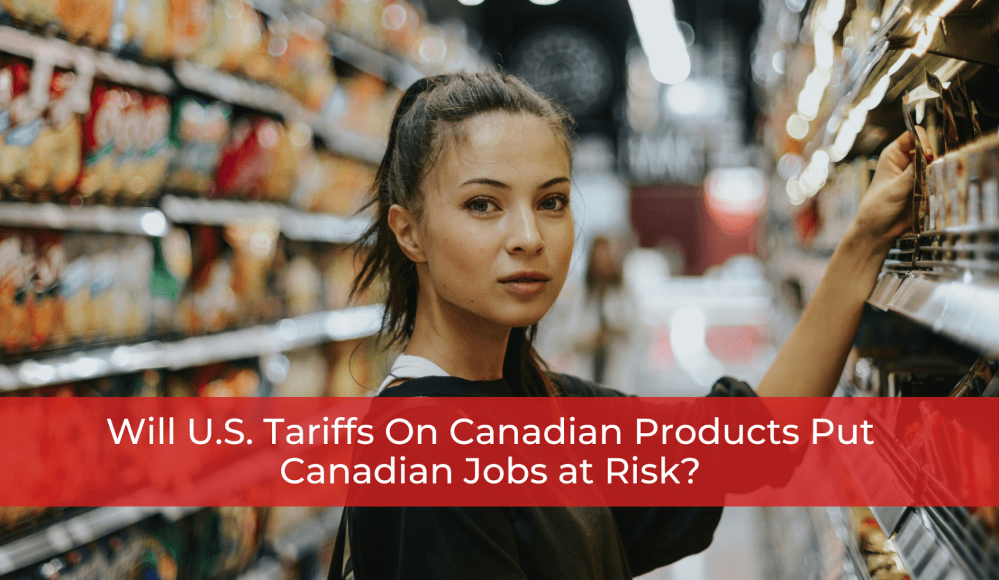 Will U.S. Tariffs On Canadian Products Put Canadian Jobs at Risk
