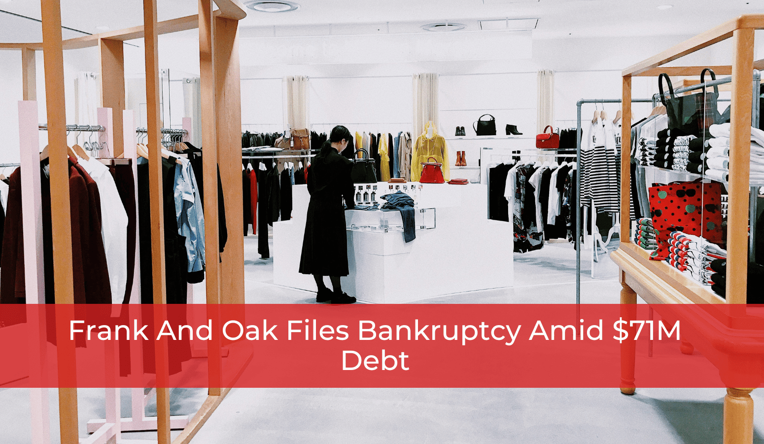 Featured image for “Frank And Oak Files Bankruptcy Amid $71M Debt”