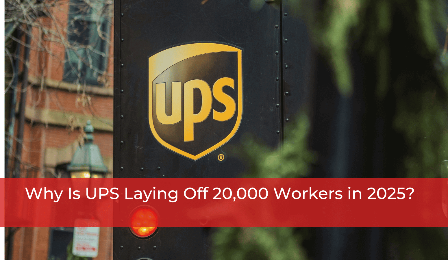 Featured image for “Why Is UPS Laying Off 20,000 Workers in 2025?”