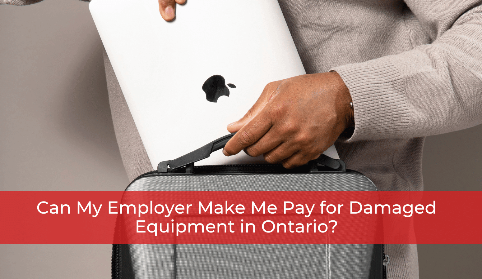 Featured image for “Can My Employer Make Me Pay for Damaged Equipment in Ontario?”