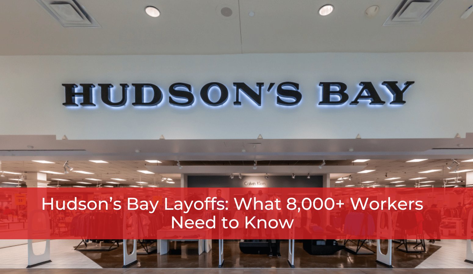 Featured image for “Hudson’s Bay Layoffs: What 8,000+ Workers Need to Know”