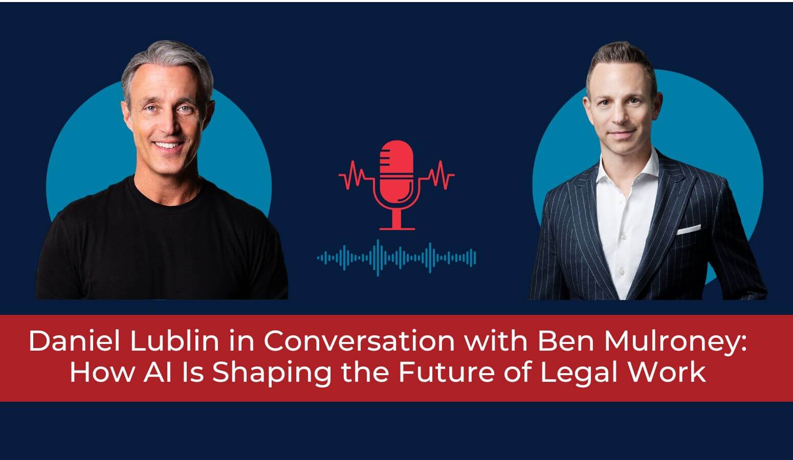Featured image for “Daniel Lublin in Conversation with Ben Mulroney: How AI Is Shaping the Future of Legal Work”